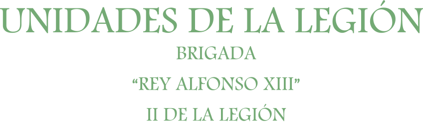 BRIGADA “REY ALFONSO XIII” II DE LA LEGIÓN UNIDADES DE LA LEGIÓN