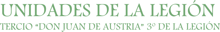 UNIDADES DE LA LEGIÓN TERCIO “DON JUAN DE AUSTRIA” 3º DE LA LEGIÓN
