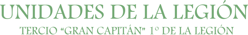 UNIDADES DE LA LEGIÓN TERCIO “GRAN CAPITÁN” 1º DE LA LEGIÓN