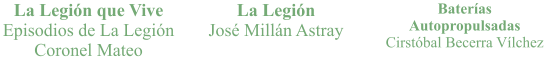 La Legión que Vive Episodios de La Legión Coronel Mateo La Legión  José Millán Astray Baterías Autopropulsadas Cirstóbal Becerra Vílchez