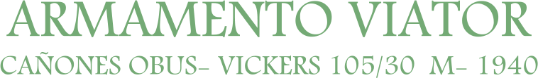 ARMAMENTO VIATOR CAÑONES OBUS- VICKERS 105/30  M- 1940